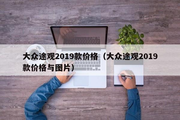 大众途观2019款价格（大众途观2019款价格与图片）