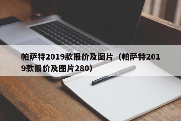 帕萨特2019款报价及图片（帕萨特2019款报价及图片280）