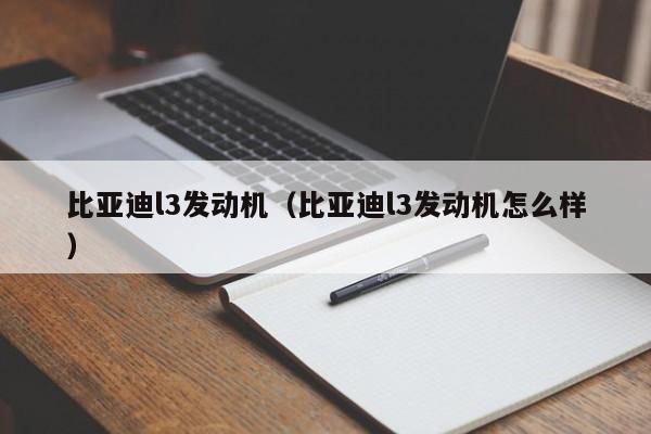 比亚迪l3发动机（比亚迪l3发动机怎么样）