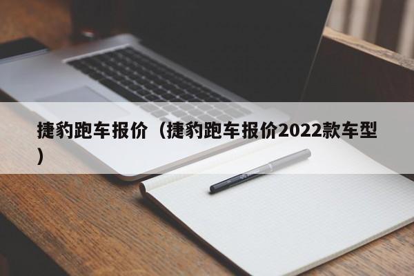 捷豹跑车报价（捷豹跑车报价2022款车型）