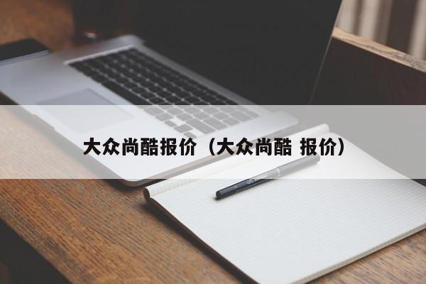 大众尚酷报价（大众尚酷 报价）