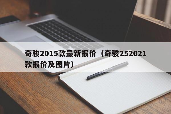 奇骏2015款最新报价（奇骏252021款报价及图片）