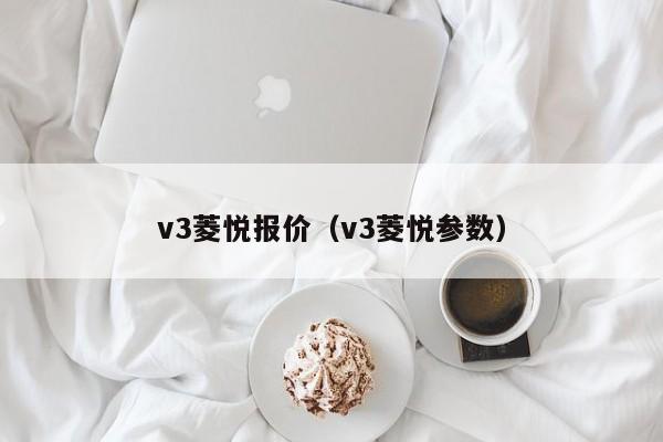 v3菱悦报价（v3菱悦参数）