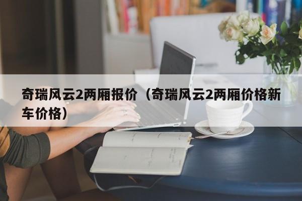 奇瑞风云2两厢报价（奇瑞风云2两厢价格新车价格）