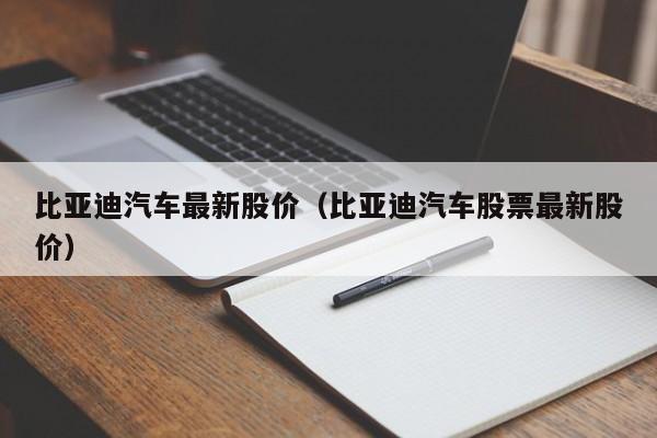 比亚迪汽车最新股价（比亚迪汽车股票最新股价）