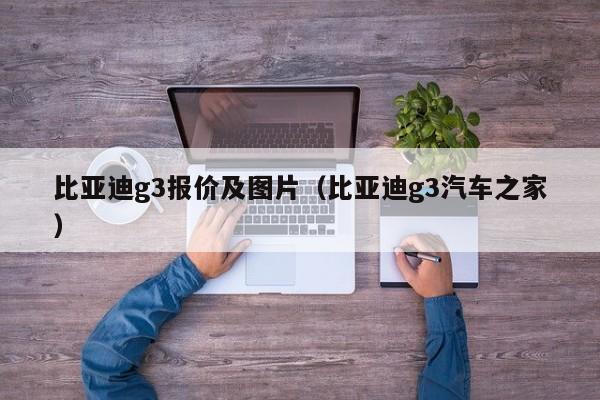 比亚迪g3报价及图片（比亚迪g3汽车之家）