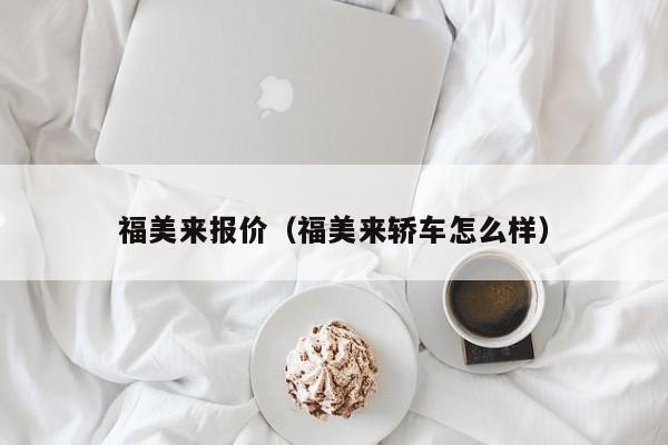 福美来报价（福美来轿车怎么样）