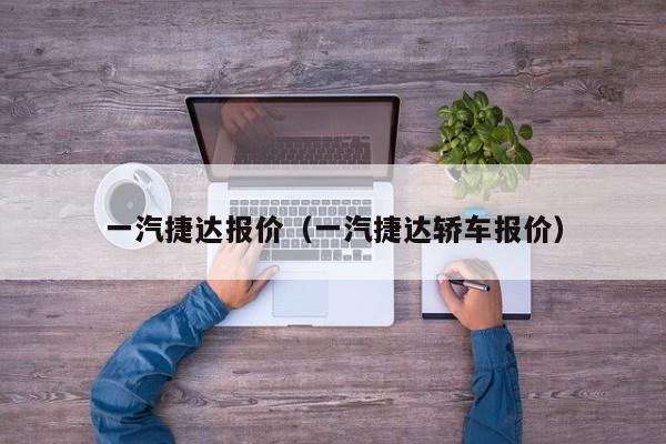 一汽捷达报价（一汽捷达轿车报价）