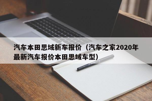 汽车本田思域新车报价（汽车之家2020年最新汽车报价本田思域车型）