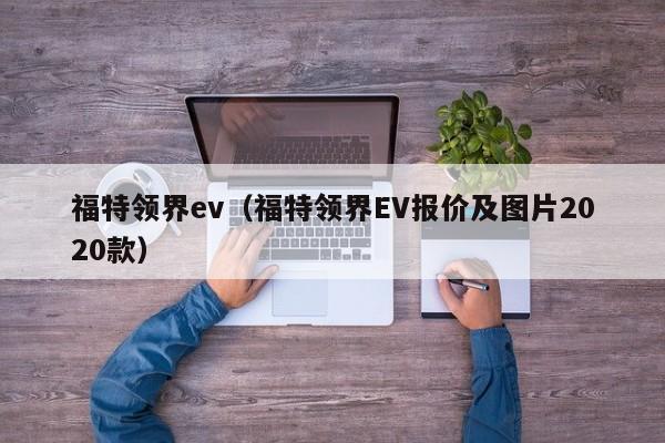 福特领界ev（福特领界EV报价及图片2020款）