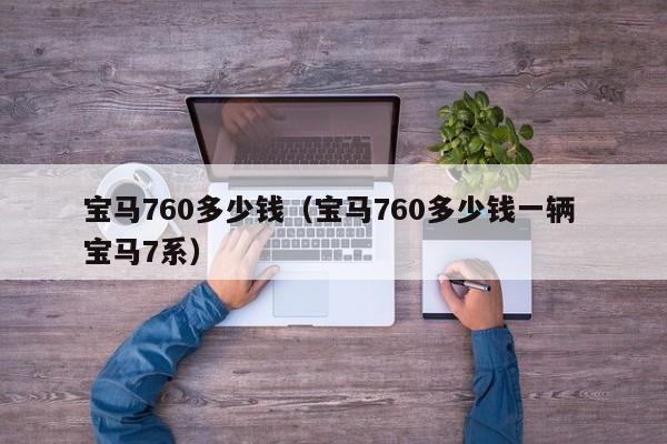 宝马760多少钱（宝马760多少钱一辆 宝马7系）