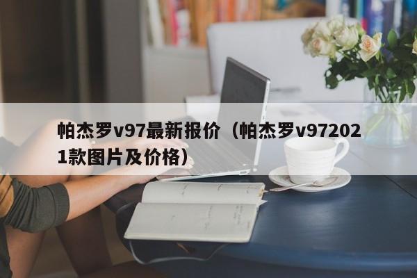 帕杰罗v97最新报价（帕杰罗v972021款图片及价格）