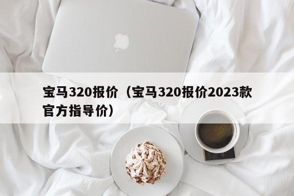 宝马320报价（宝马320报价2023款官方指导价）