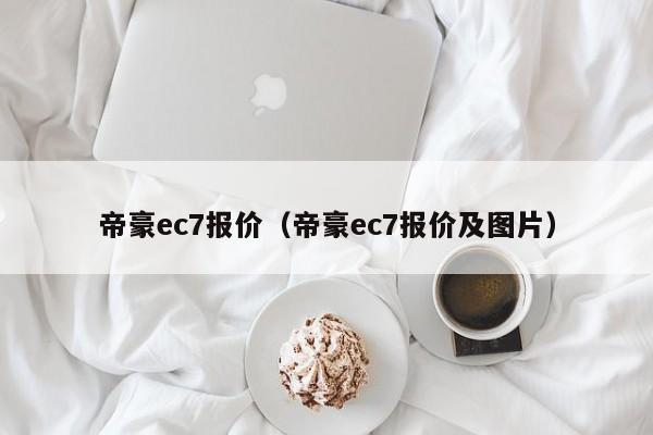 帝豪ec7报价（帝豪ec7报价及图片）