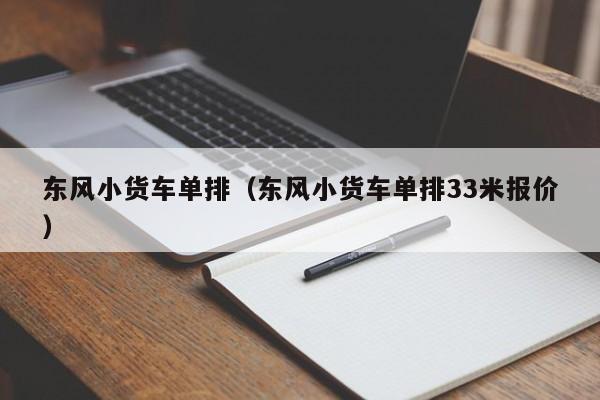 东风小货车单排（东风小货车单排33米报价）