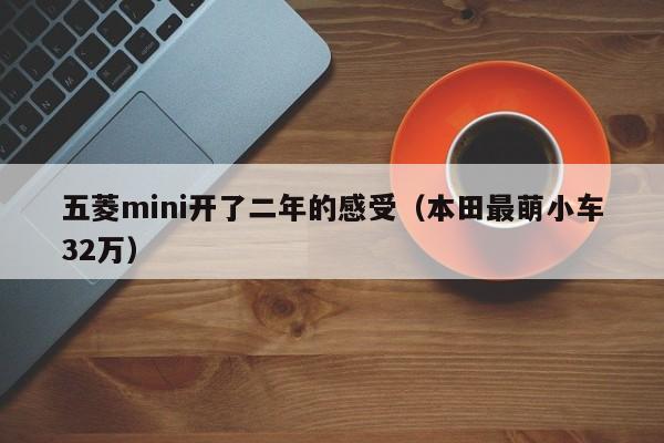 五菱mini开了二年的感受（本田最萌小车32万）