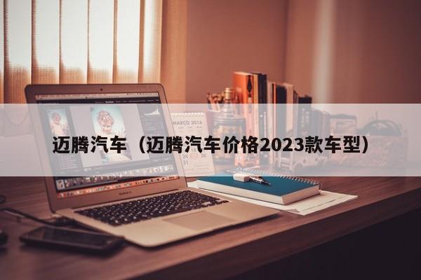 迈腾汽车（迈腾汽车价格2023款车型）