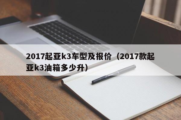 2017起亚k3车型及报价（2017款起亚k3油箱多少升）