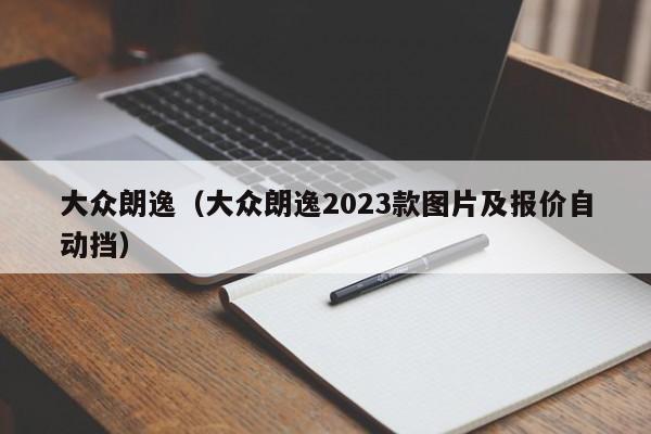 大众朗逸（大众朗逸2023款图片及报价自动挡）