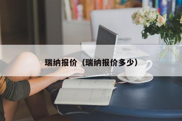 瑞纳报价（瑞纳报价多少）