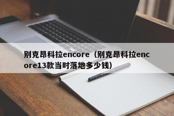 别克昂科拉encore（别克昂科拉encore13款当时落地多少钱）