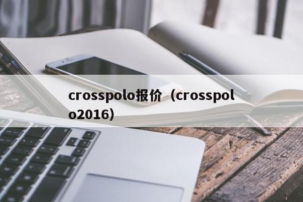 crosspolo报价（crosspolo2016）