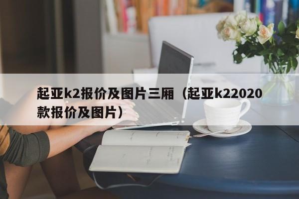 起亚k2报价及图片三厢（起亚k22020款报价及图片）