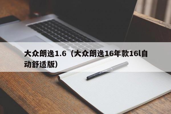 大众朗逸1.6（大众朗逸16年款16l自动舒适版）