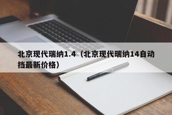 北京现代瑞纳1.4（北京现代瑞纳14自动挡最新价格）