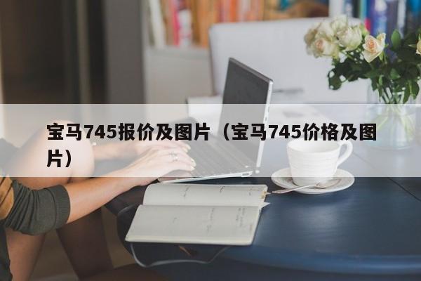 宝马745报价及图片（宝马745价格及图片）