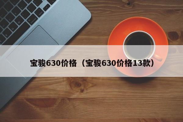 宝骏630价格（宝骏630价格13款）