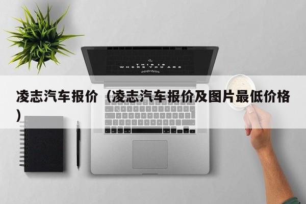 凌志汽车报价（凌志汽车报价及图片最低价格）