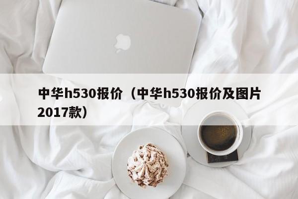 中华h530报价（中华h530报价及图片2017款）