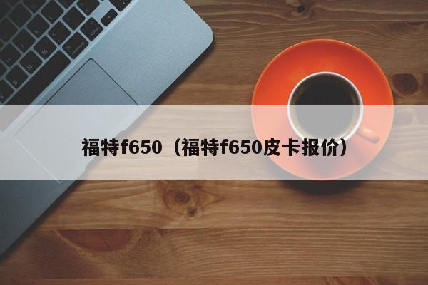 福特f650（福特f650皮卡报价）