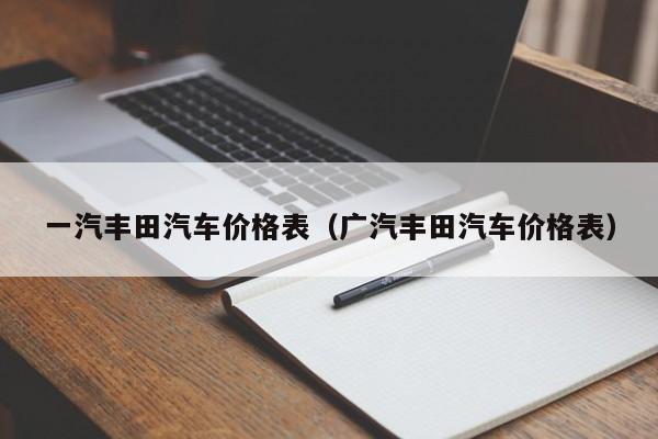 一汽丰田汽车价格表（广汽丰田汽车价格表）