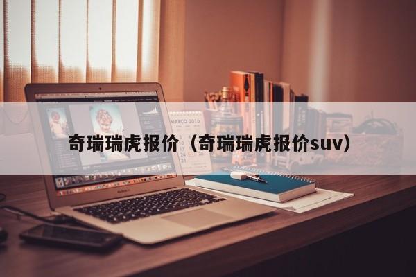 奇瑞瑞虎报价（奇瑞瑞虎报价suv）