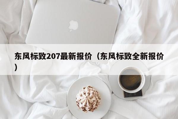 东风标致207最新报价（东风标致全新报价）