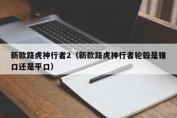 新款路虎神行者2（新款路虎神行者轮毂是锥口还是平口）