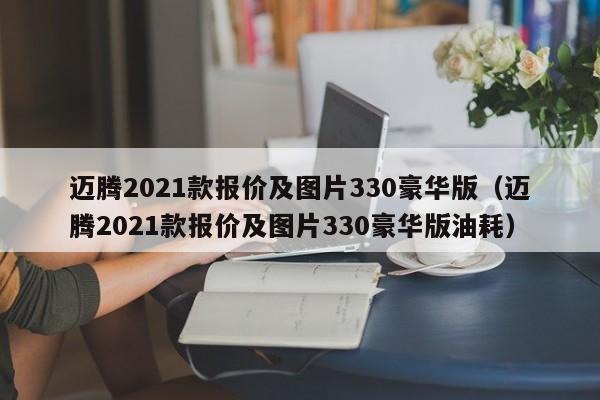 迈腾2021款报价及图片330豪华版（迈腾2021款报价及图片330豪华版油耗）