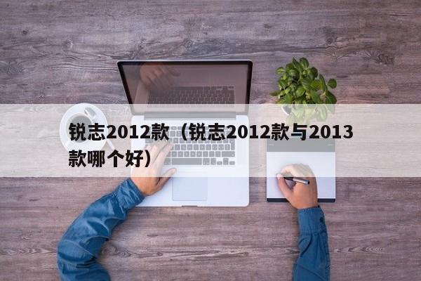 锐志2012款（锐志2012款与2013款哪个好）