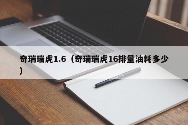 奇瑞瑞虎1.6（奇瑞瑞虎16排量油耗多少）