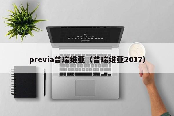 previa普瑞维亚（普瑞维亚2017）