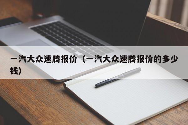 一汽大众速腾报价（一汽大众速腾报价的多少钱）