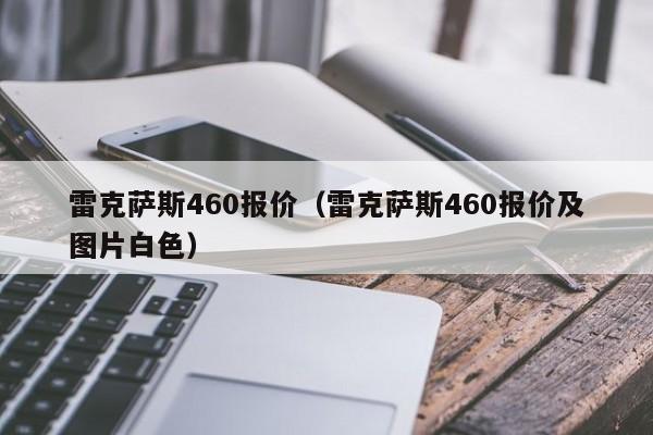 雷克萨斯460报价（雷克萨斯460报价及图片白色）