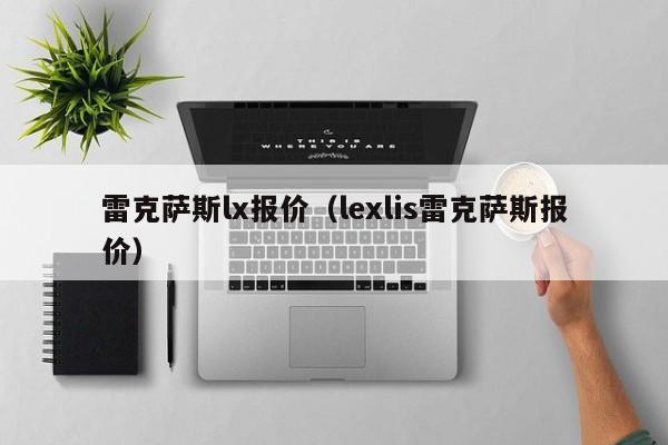 雷克萨斯lx报价（lexlis雷克萨斯报价）