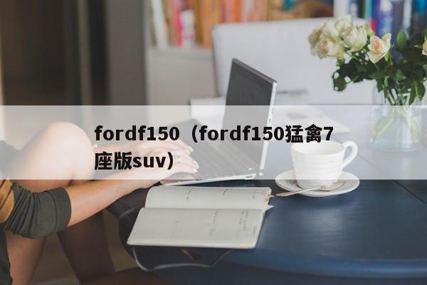 fordf150（fordf150猛禽7座版suv）