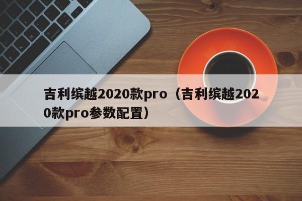 吉利缤越2020款pro（吉利缤越2020款pro参数配置）