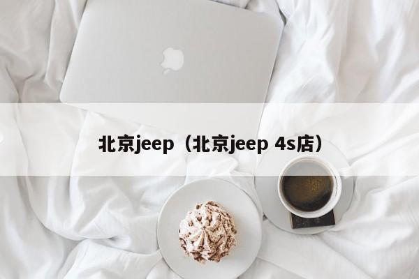 北京jeep（北京jeep 4s店）