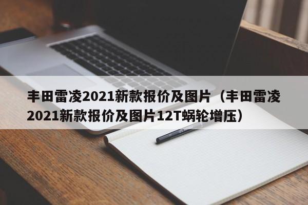 丰田雷凌2021新款报价及图片（丰田雷凌2021新款报价及图片12T蜗轮增压）