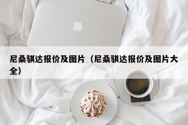 尼桑骐达报价及图片（尼桑骐达报价及图片大全）